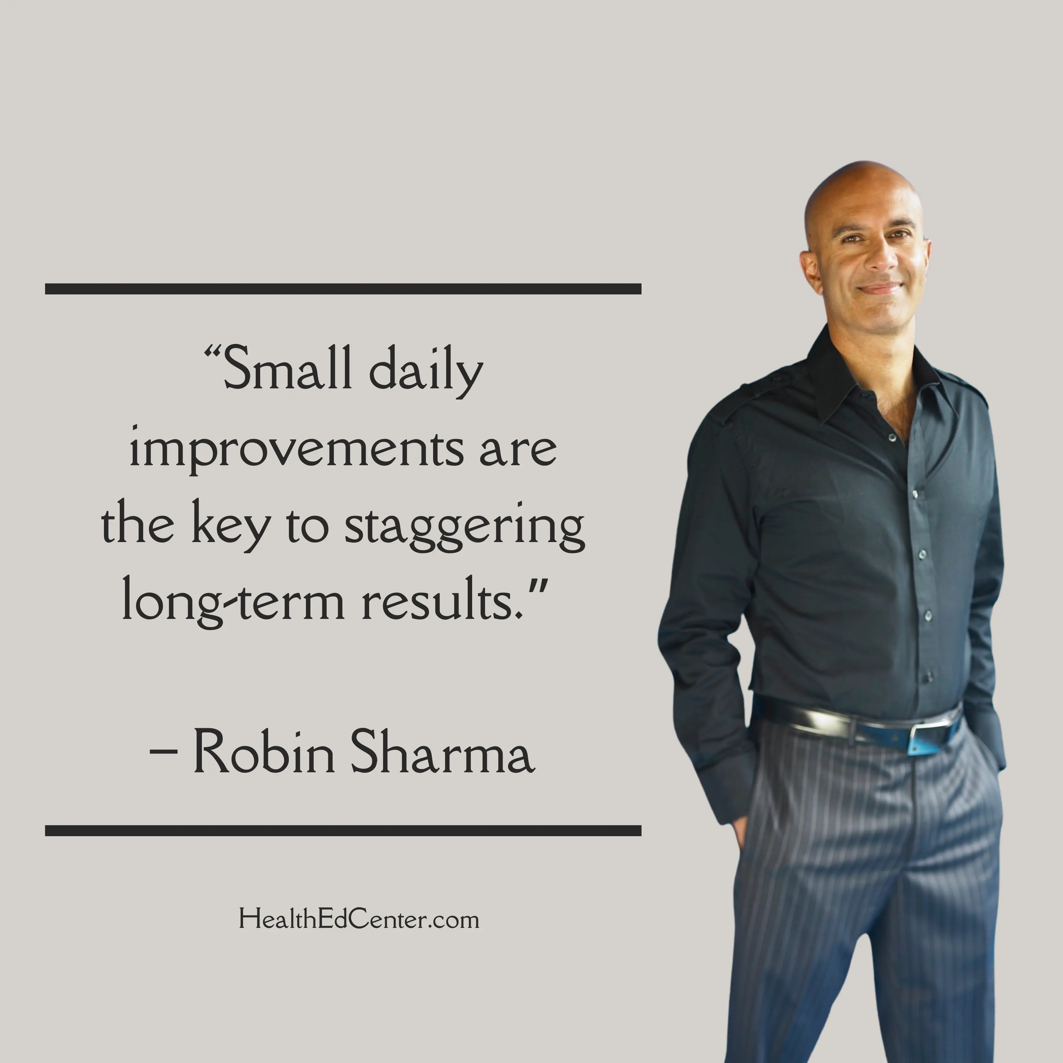 A person in a black shirt stands next to a quote that reads, "Small daily improvements are the key to staggering long-term results." The quote is attributed to Robin Sharma. The background is light gray, and the bottom of the image includes the text "HealthEdCenter.com."
